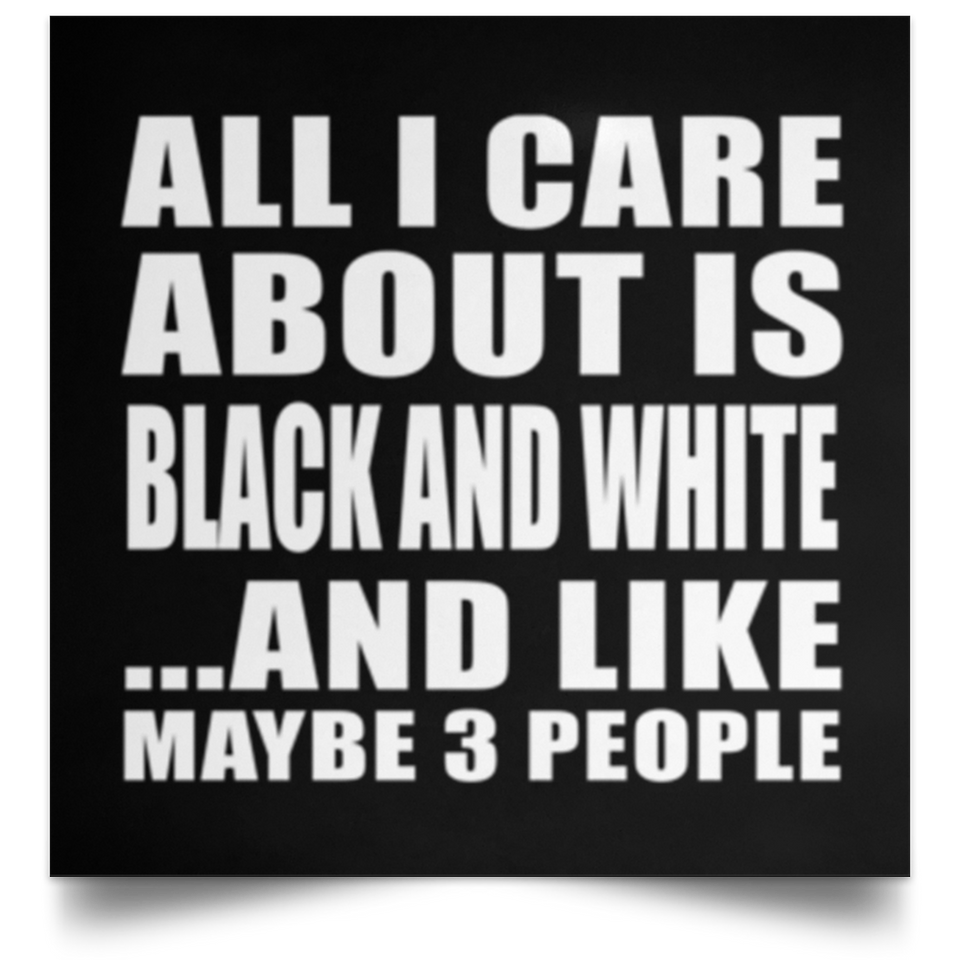 All I Care About Is Black And White - Poster Square