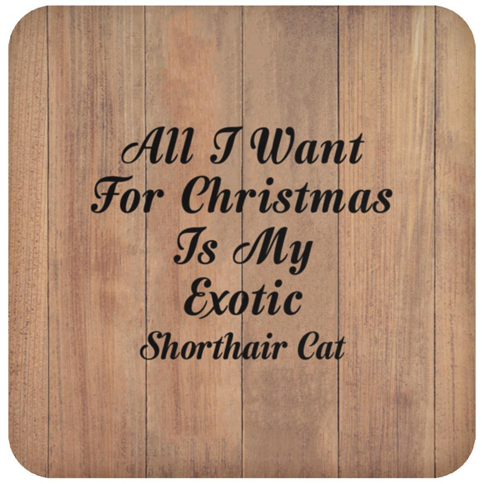 All I Want For Christmas Is My Exotic Shorthair Cat - Drink Coaster C