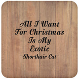 All I Want For Christmas Is My Exotic Shorthair Cat - Drink Coaster C
