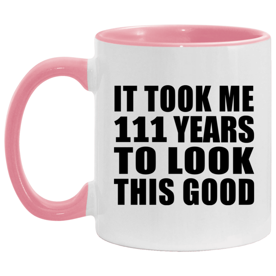 111th Birthday Took Me 111 Years To Look This Good - 11oz Accent Mug Pink