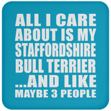 All I Care About Is My Staffordshire Bull Terrier - Drink Coaster