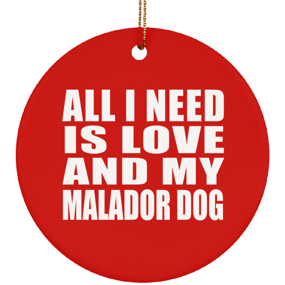 All I Need Is Love And My Malador Dog - Circle Ornament