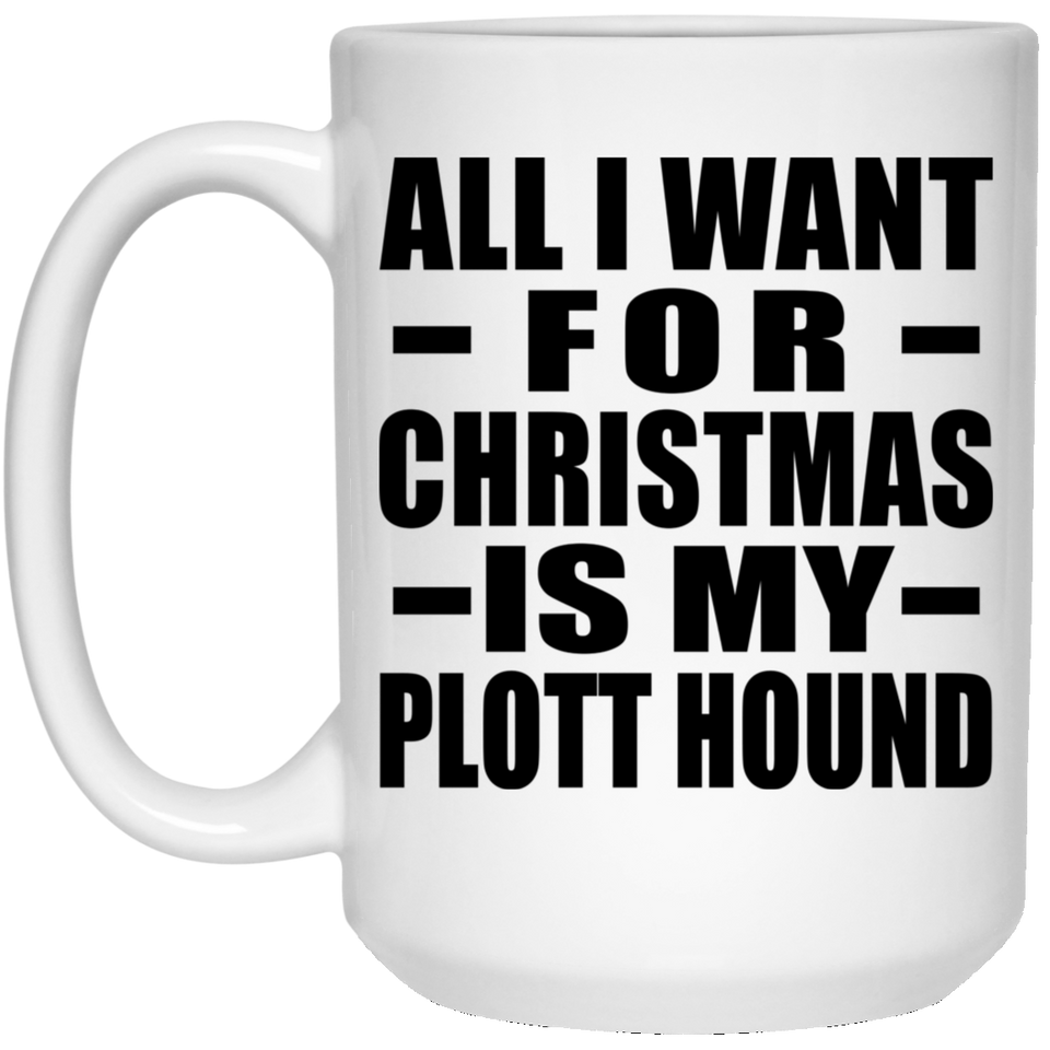 All I Want For Christmas Is My Plott Hound - 15 Oz Coffee Mug