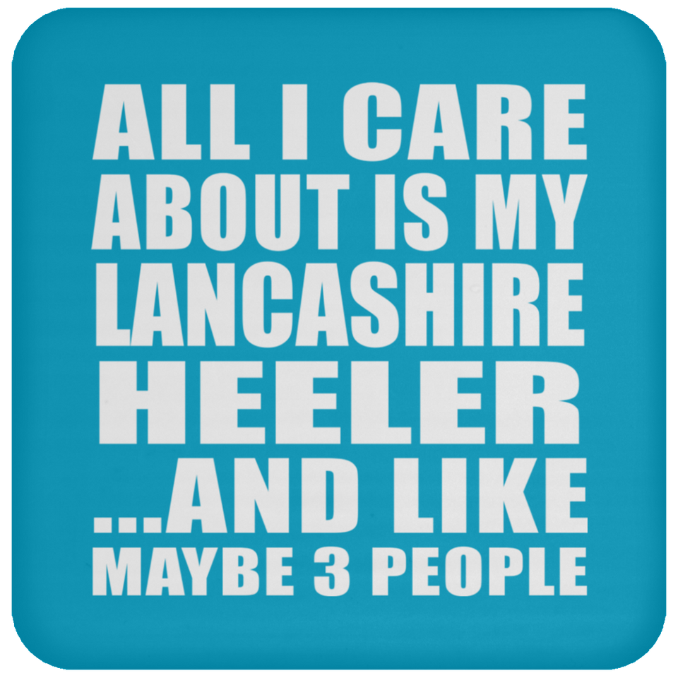 All I Care About Is My Lancashire Heeler - Drink Coaster