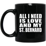 All I Need Is Love And My St. Bernard - 11 Oz Coffee Mug Black