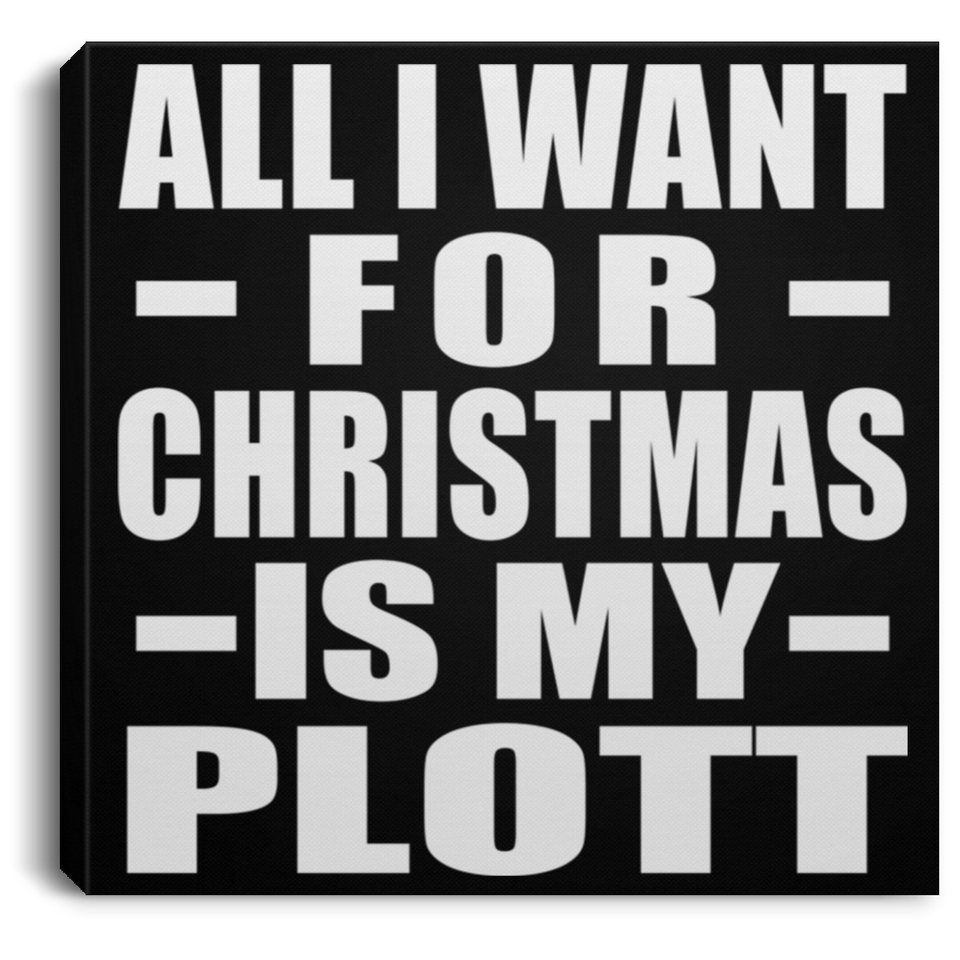 All I Want For Christmas Is My Plott - Canvas Square