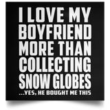 I Love My Boyfriend More Than Collecting Snow Globes - Poster Square