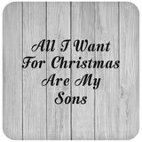 All I Want For Christmas Are My Sons - Drink Coaster F