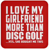 I Love My Girlfriend More Than Disc Golf - Drink Coaster