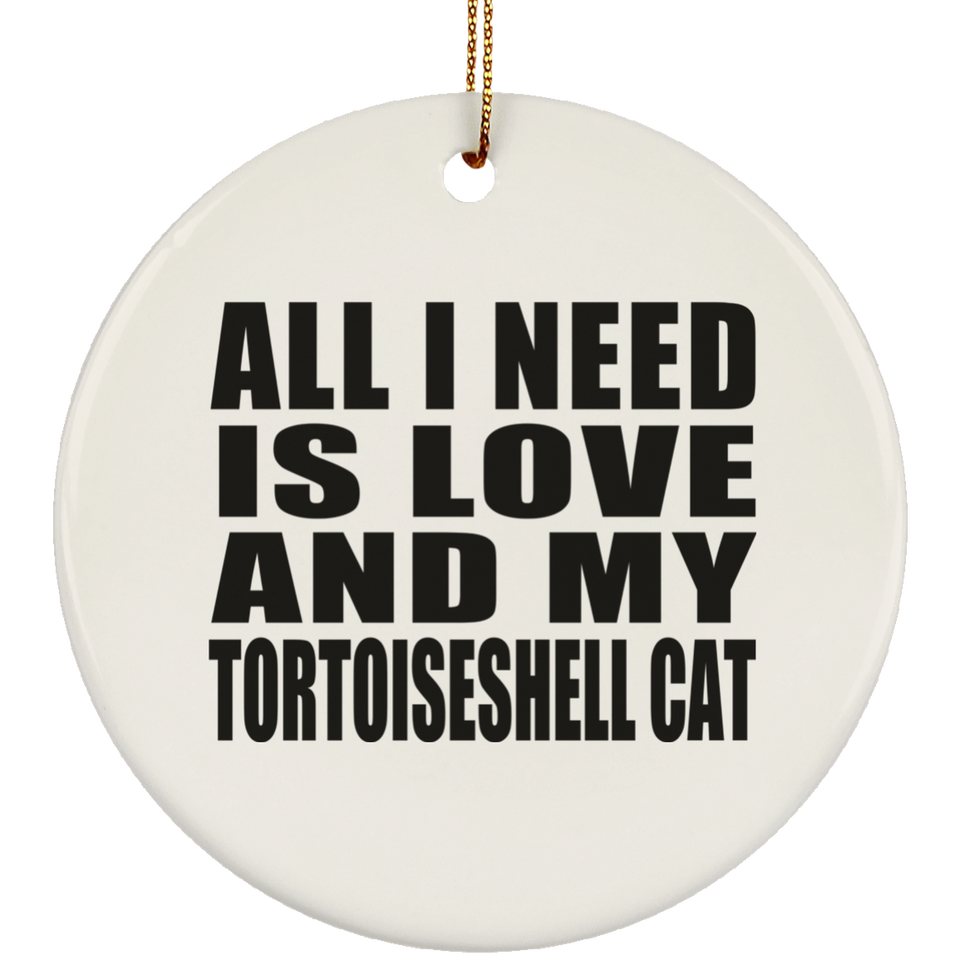 All I Need Is Love And My Tortoiseshell Cat - Circle Ornament