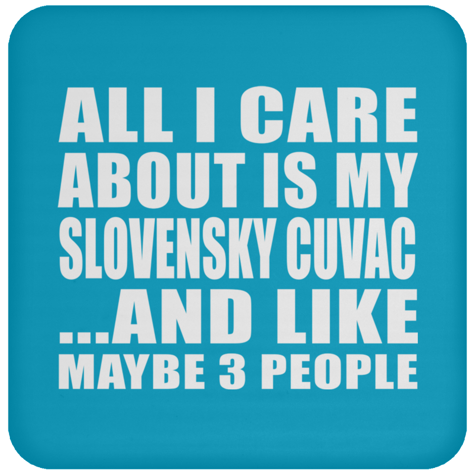 All I Care About Is My Slovensky Cuvac - Drink Coaster