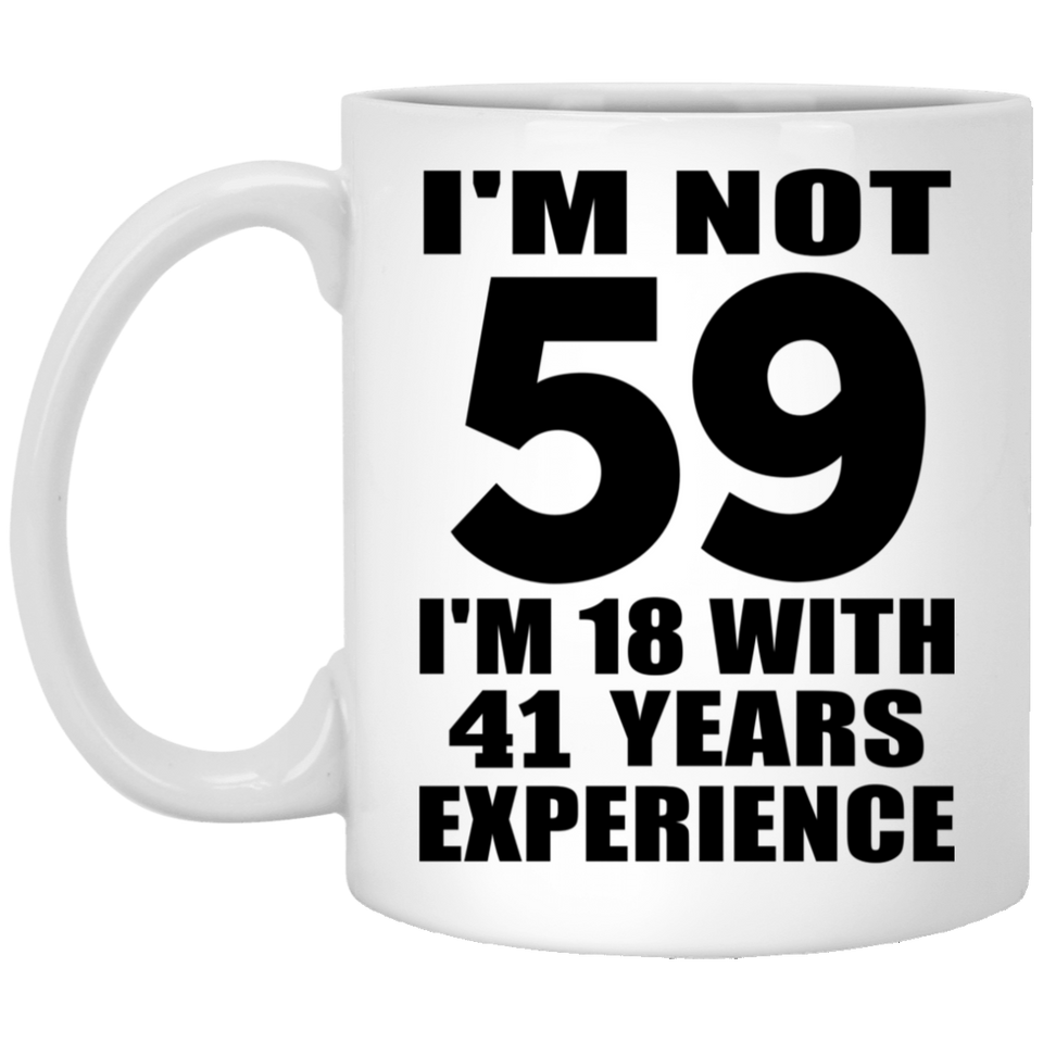 59th Birthday I'm Not 59 I'm 18 With 41 Years Experience - 11oz Coffee Mug