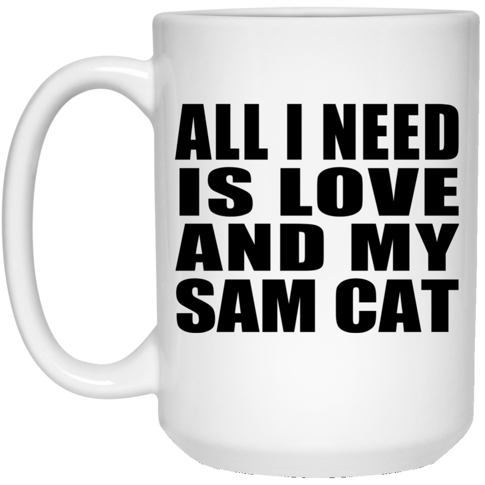 All I Need Is Love And My Sam Cat - 15 Oz Coffee Mug
