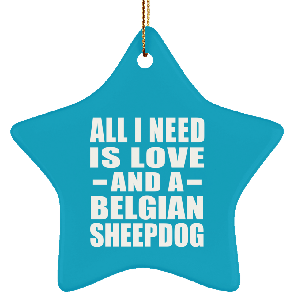 All I Need Is Love And A Belgian Sheepdog - Star Ornament