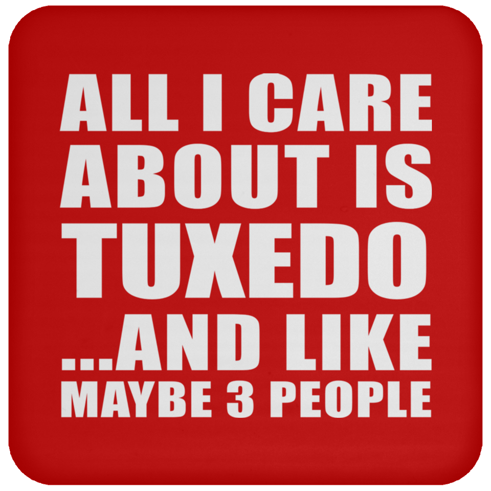 All I Care About Is Tuxedo - Drink Coaster