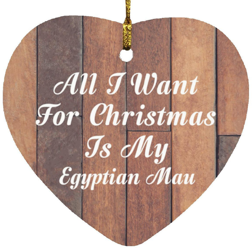 All I Want For Christmas Is My Egyptian Mau - Heart Ornament E