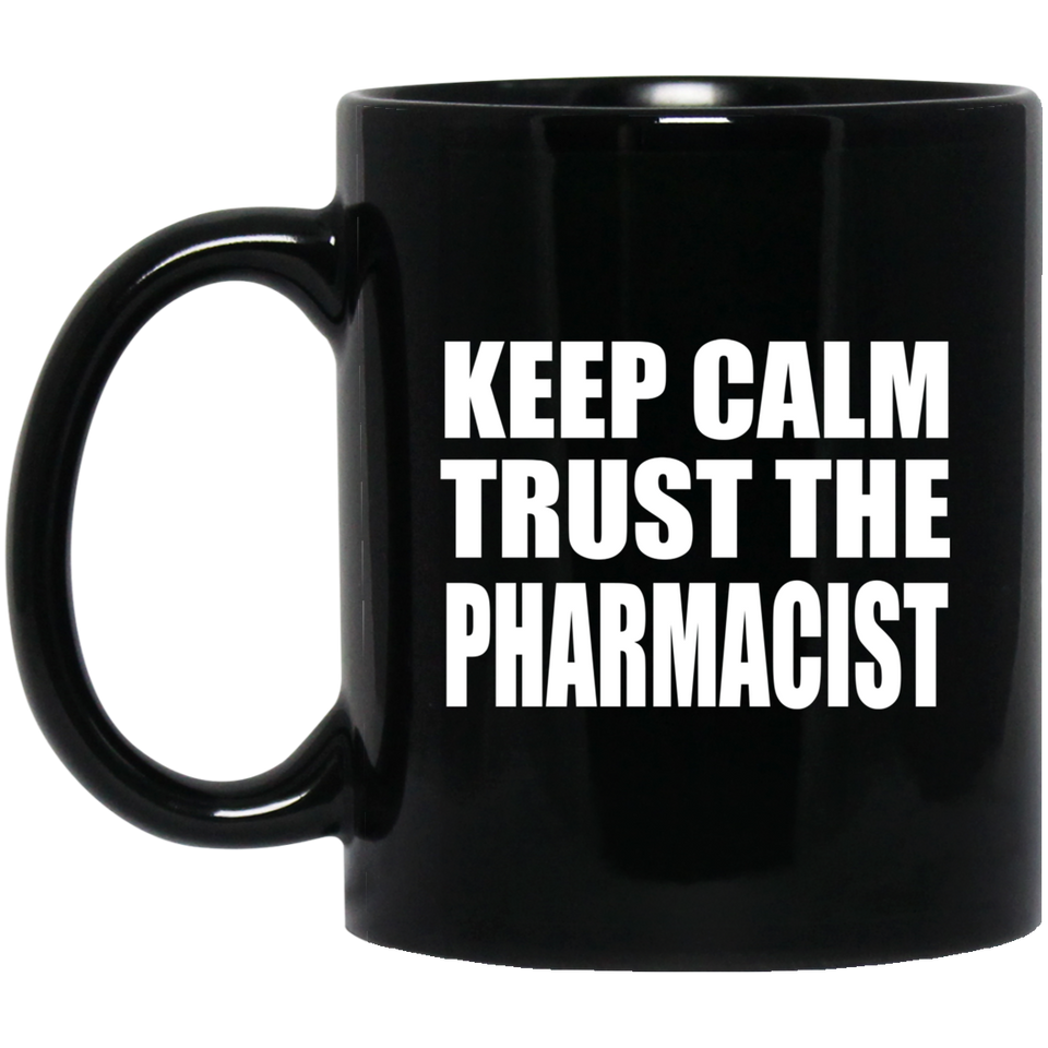 Keep Calm and Trust The Pharmacist - 11oz Coffee Mug Black