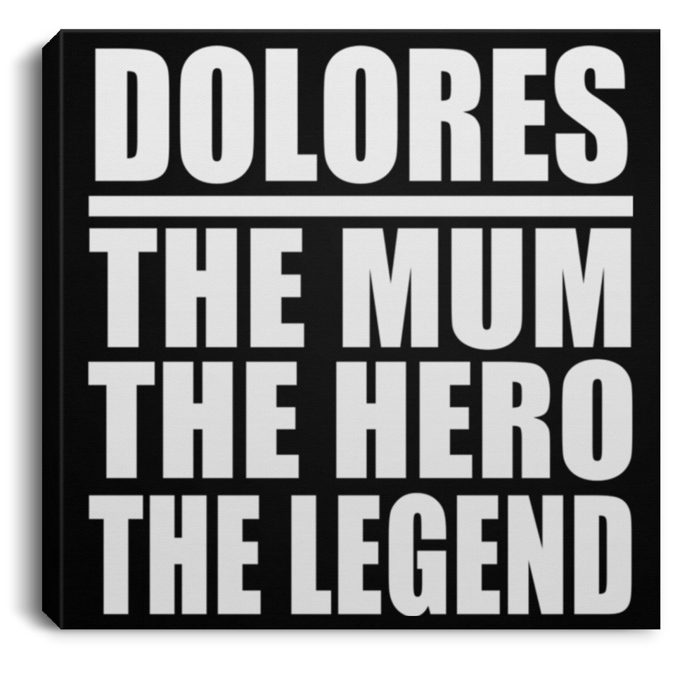 Dolores The Mum The Hero The Legend - Canvas Square