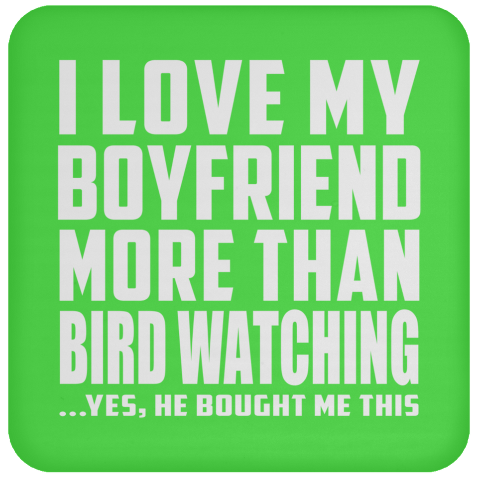 I Love My Boyfriend More Than Bird Watching - Drink Coaster
