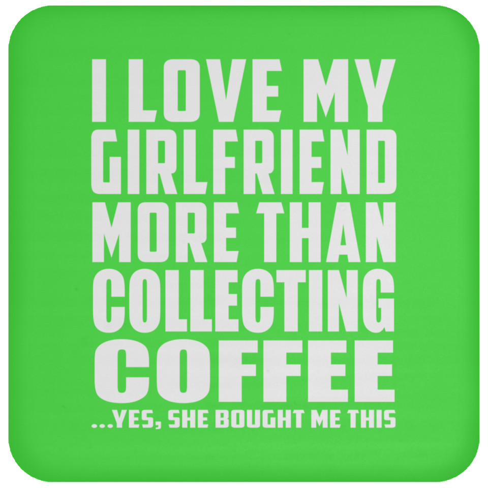 I Love My Girlfriend More Than Collecting Coffee - Drink Coaster