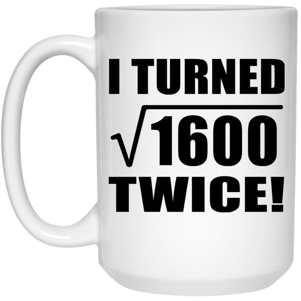 80th Birthday I Turned Square Root of 1600 Twice - 15oz Coffee Mug