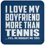 I Love My Boyfriend More Than Tennis - Drink Coaster