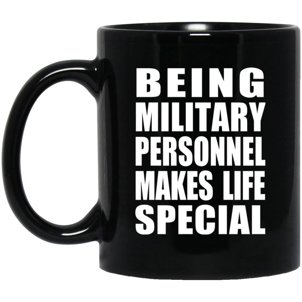Being Military Personnel Makes Life Special - 11oz Coffee Mug Black
