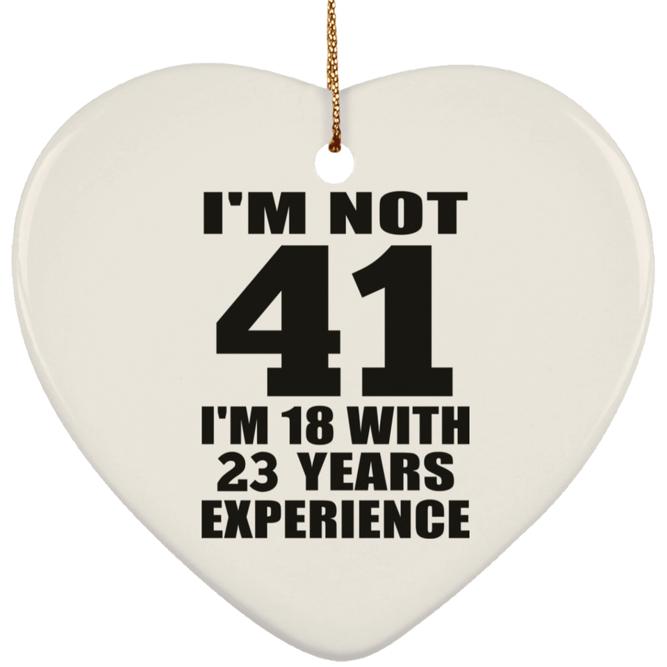 41st Birthday I'm Not 41 I'm 18 With 23 Years Experience - Heart Ornament
