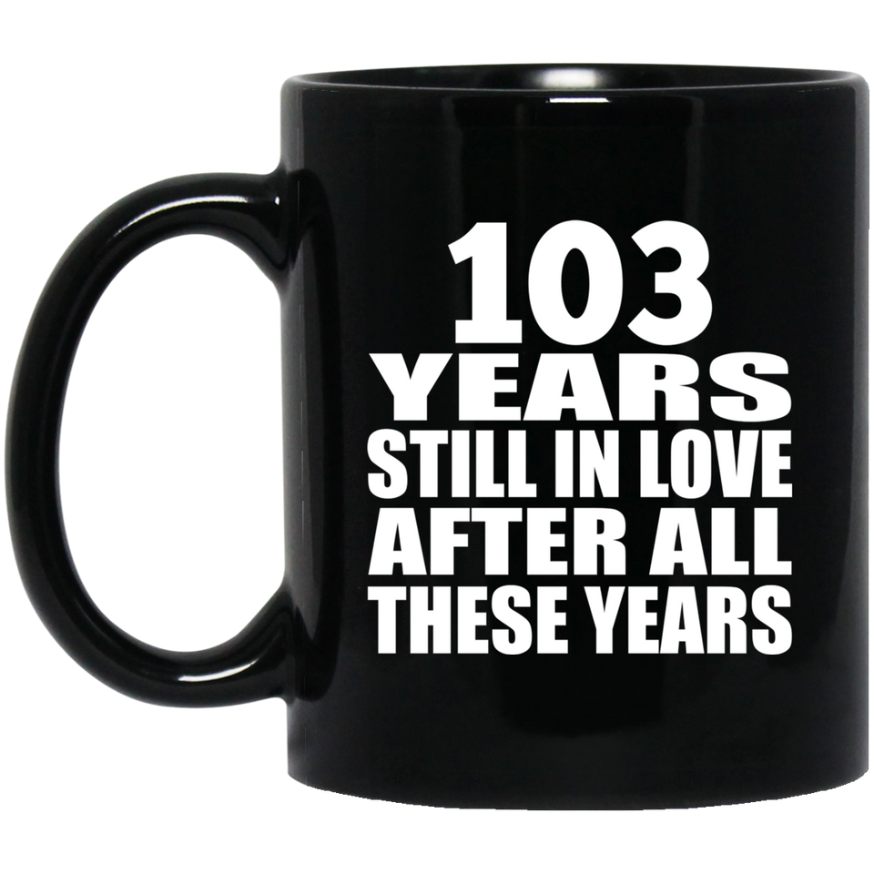 103rd Anniversary 103 Years Still In Love After These Years - 11oz Coffee Mug Black