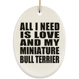 All I Need Is Love And My Miniature Bull Terrier - Oval Ornament