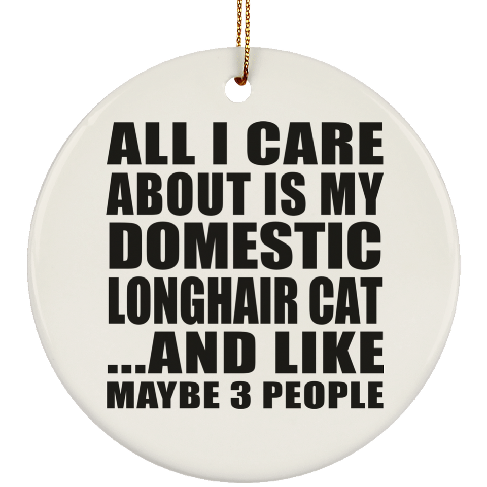 All I Care About Is My Domestic Longhair Cat - Circle Ornament