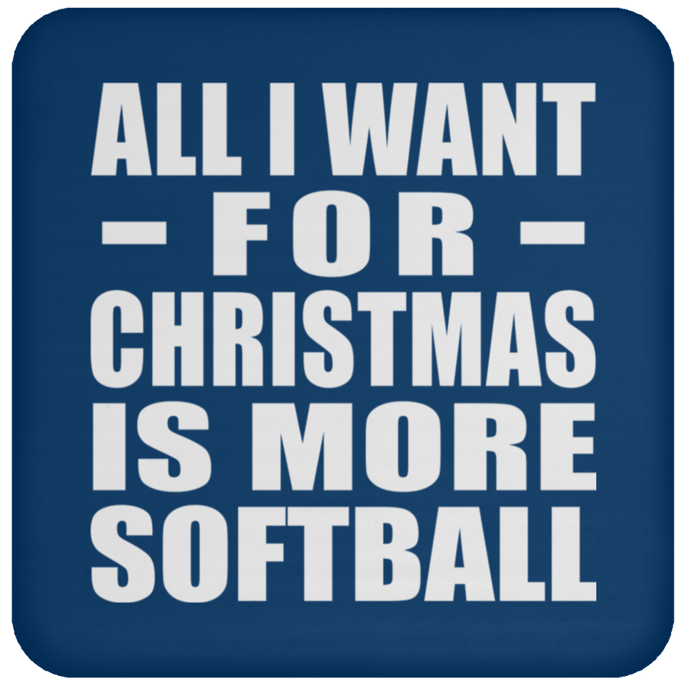 All I Want For Christmas Is More Softball - Coaster