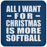 All I Want For Christmas Is More Softball - Coaster