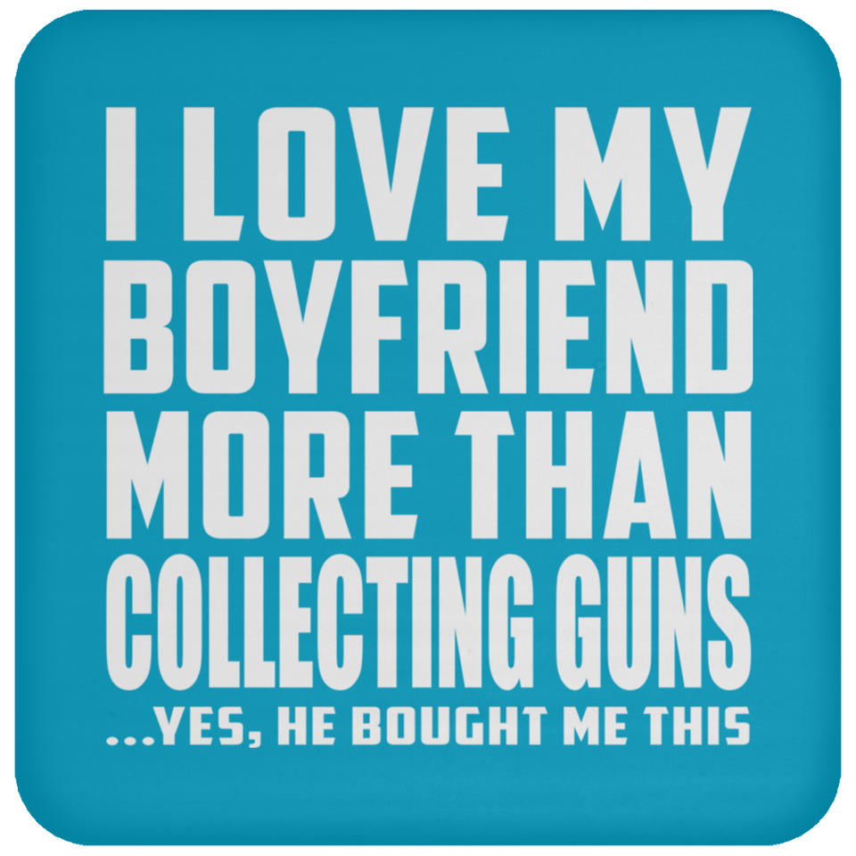 I Love My Boyfriend More Than Collecting Guns - Drink Coaster