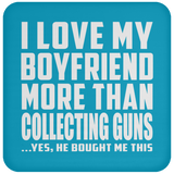 I Love My Boyfriend More Than Collecting Guns - Drink Coaster