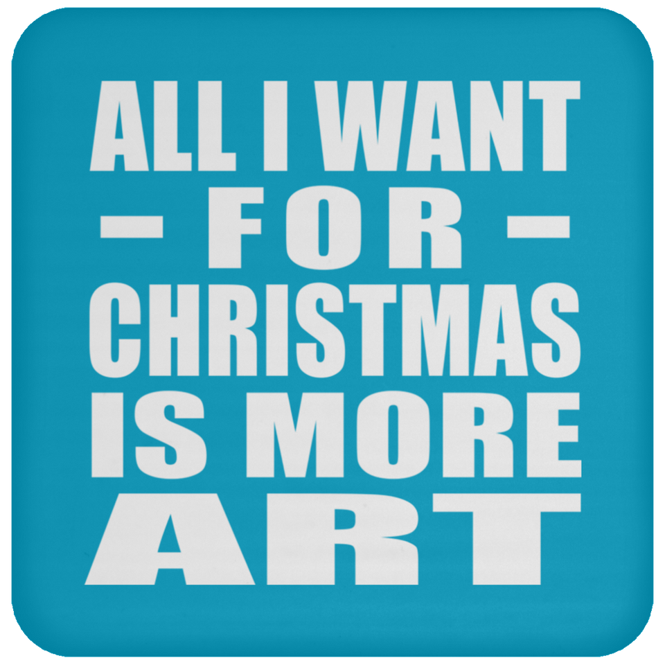 All I Want For Christmas Is More Art - Coaster