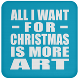 All I Want For Christmas Is More Art - Coaster
