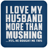 I Love My Husband More Than Mushing - Drink Coaster