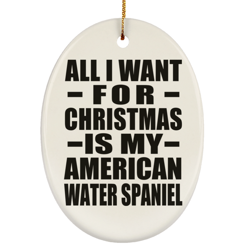 All I Want For Christmas Is My American Water Spaniel - Oval Ornament