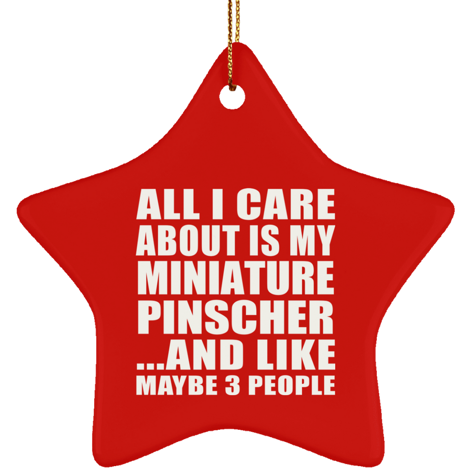 All I Care About Is My Miniature Pinscher - Star Ornament