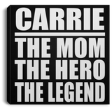 Carrie The Mom The Hero The Legend - Canvas Square