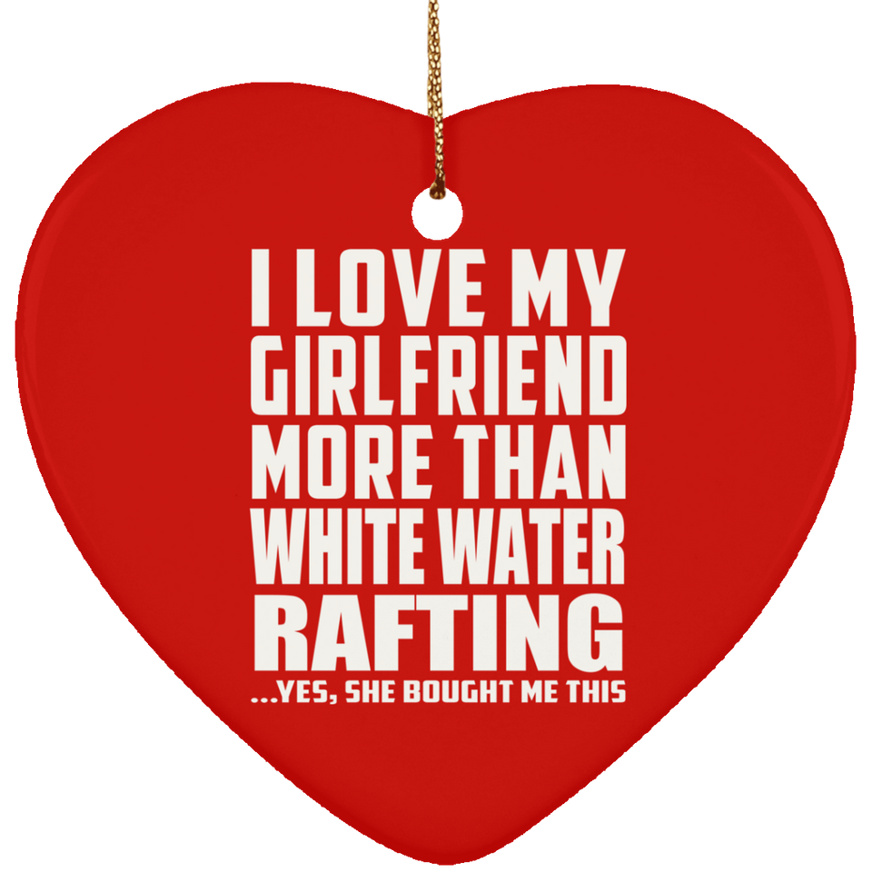 I Love My Girlfriend More Than White Water Rafting - Heart Ornament