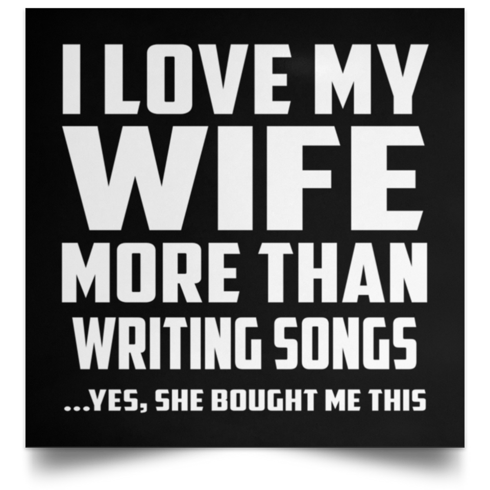 I Love My Wife More Than Writing Songs - Poster Square