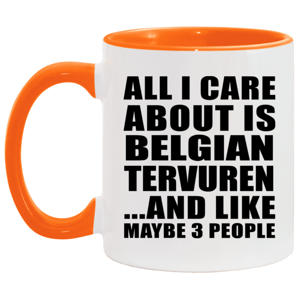 All I Care About Is Belgian Tervuren - 11oz Accent Mug Orange