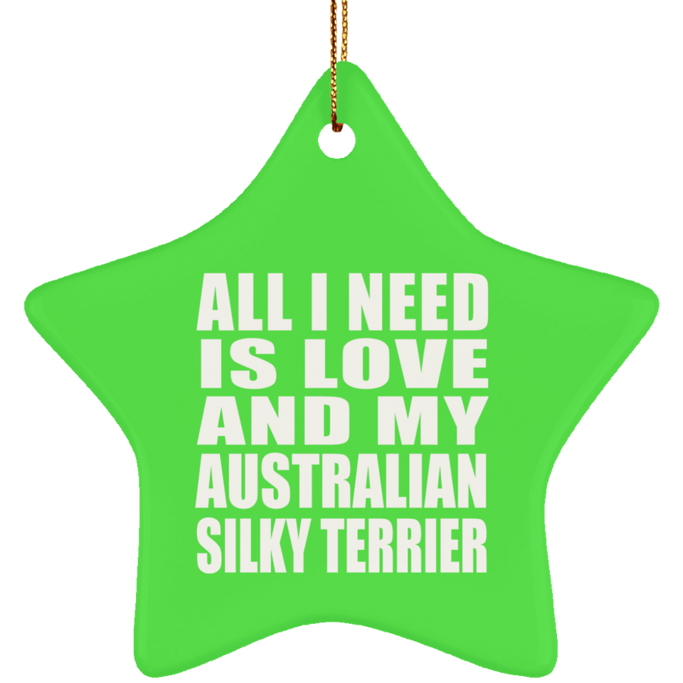 All I Need Is Love And My Australian Silky Terrier - Star Ornament