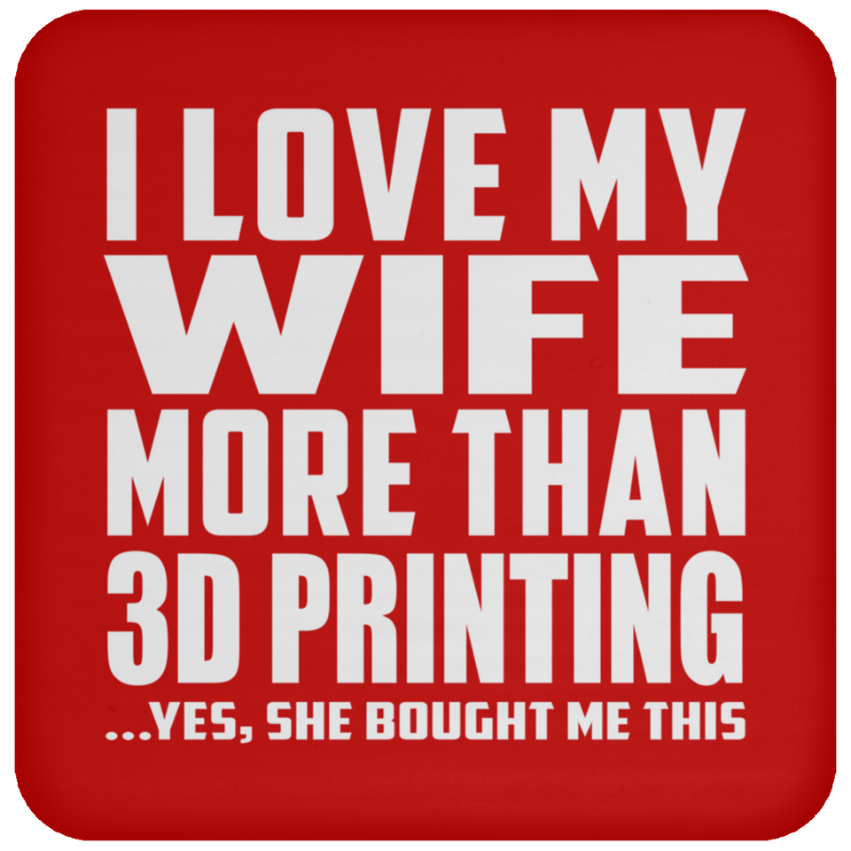 I Love My Wife More Than 3d Printing - Drink Coaster