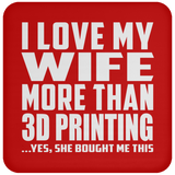 I Love My Wife More Than 3d Printing - Drink Coaster