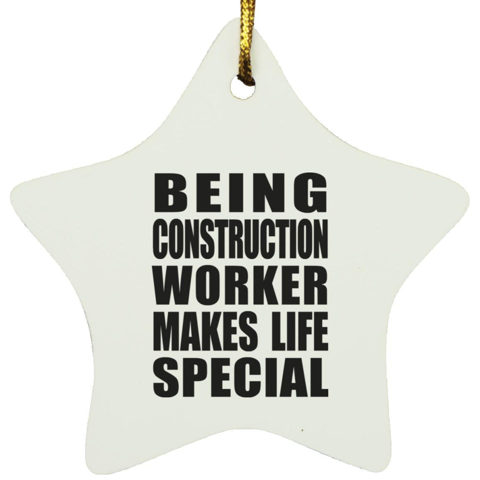 Being Construction Worker Makes Life Special - Star Ornament