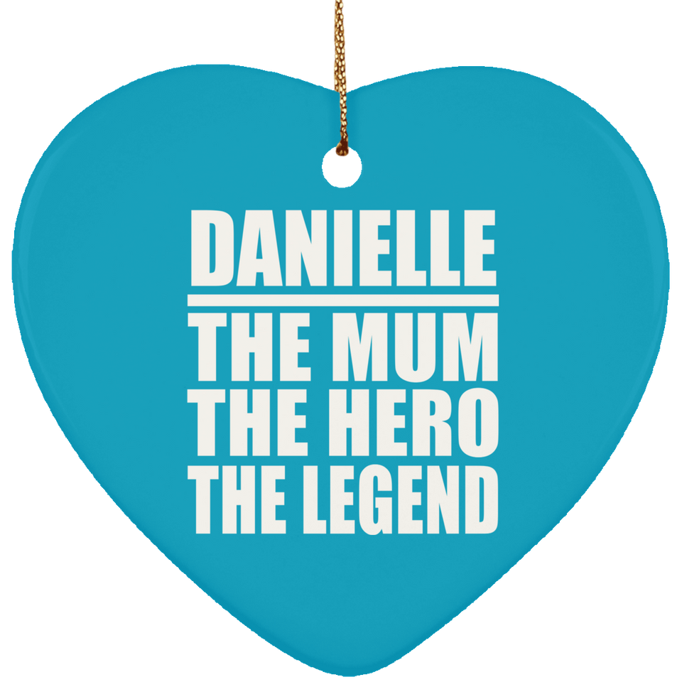 Danielle The Mum The Hero The Legend - Heart Ornament