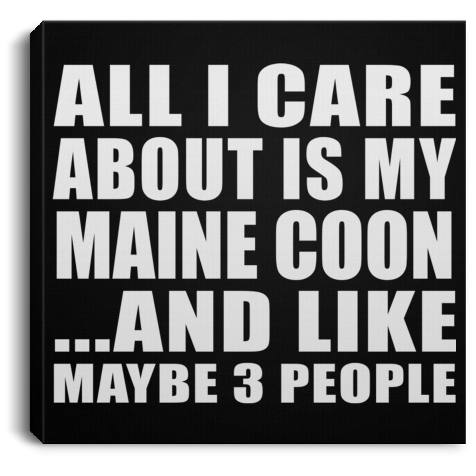 All I Care About Is My Maine Coon - Canvas Square